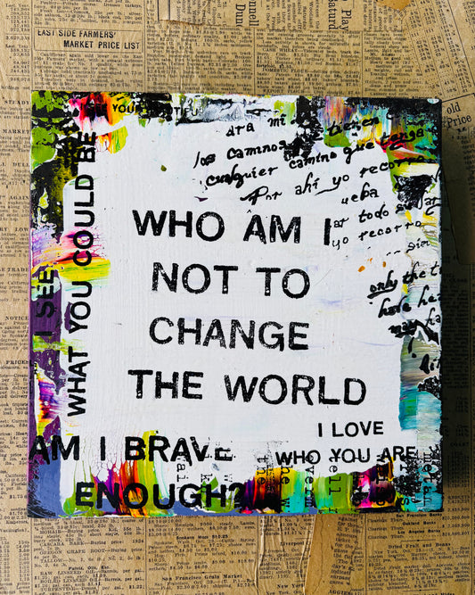 Who Am I Not To Change The World