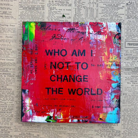 Who Am I Not To Change The World