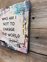 Who Am I Not To Change The World